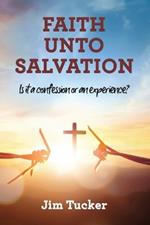 Faith Unto Salvation: Is it a confession or an experience?