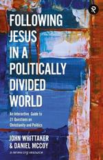 Following Jesus in a Politically Divided World: An Interactive Guide to 21 Questions on Christianity and Politics