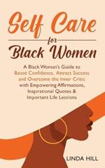 Self-Care for Black Women: A Black Woman's Guide to Boost Confidence, Attract Success and Overcome the Inner Critic with Empowering Affirmations, Inspirational Quotes & Important Life Lessons