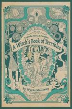 A Witch's Book of Terribles: Legends, Tales, & Parables