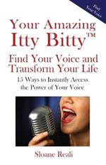 Your Amazing Itty Bitty(TM) Find Your Voice and Transform Your Life: 15 Ways to Instantly Access the Power of Your Voice