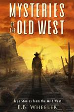 Mysteries of the Old West: True Stories from the Wild West