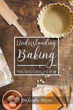Understanding Baking: Pies, Tarts, Cakes and More