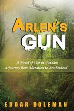 Arlen's Gun: A Novel of War in Vietnam - a Journey from Alienation to Brotherhood