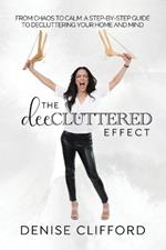 The DeeCluttered Effect: From Chaos To Calm: A Step-By-Step Guide To Decluttering Your Home And Mind