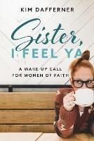 Sister, I Feel Ya: A Wake-up Call for Women of Faith