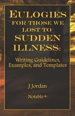 Eulogies For Those We Lost To Sudden Illness: Writing Guidelines, Examples, and Templates