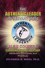 The Authentic Leader As Servant II Course 6: Listening Communication Leadership