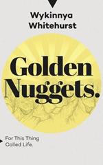Golden Nuggets: For This Thing Called Life