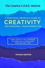 The Creative C.O.R.E. Method: A Practical People's Guide to Creativity for Personal Transformation