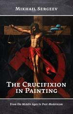 The Crucifixion in Painting: From the Middle Ages to Post-Modernism