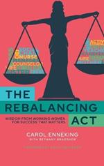 The Rebalancing Act: Wisdom from Working Women For Success that Matters