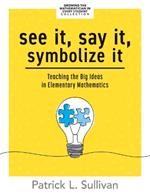 See It, Say It, Symbolize It: Teaching the Big Ideas in Elementary Mathematics (Develop a Flexible and Dynamic Understanding of Numbers and Operations in Young Learners.)