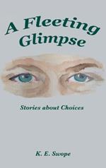 A Fleeting Glimpse: Stories about Choices