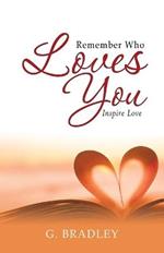 Remember Who Loves You: Inspire Love