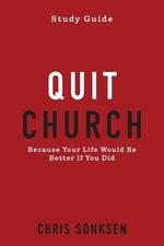 Quit Church - Study Guide: Because Your Life Would Be Better If You Did