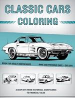Classic Cars Coloring Book for Adults and Seniors: $90,000+ Rare and Precious Muscle Cars, Vintage Cars & Classic Trucks - A Deep Dive from Historical Significance to Financial Value