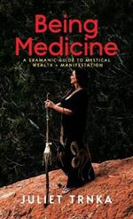 Being Medicine: A Shamanic Guide to Mystical Wealth + Manifestation