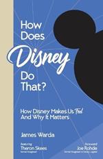 How Does Disney Do That?: How Disney Makes Us Feel And Why It Matters