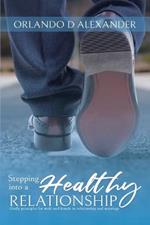 Stepping Into a Healthy Relationship: Godly Principles for Male and Female in Relationship and Marriage