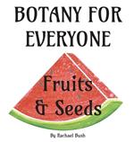Botany for Everyone: Fruits and Seeds