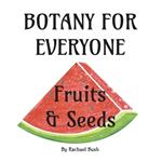 Botany for Everyone: Fruits and Seeds