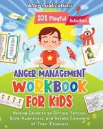 Anger Management Workbook for Kids: 101 Playful Activities Helping Children to Diffuse Tension, Build Awareness, and Retake Command of Their Emotions