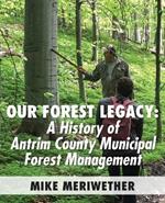 Our Forest Legacy: A History of Antrim County Municipal Forest Management