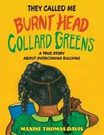 They Called Me Burnt Head Collard Greens: A True Story About Overcoming Bullying
