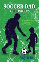 The Soccer Dad Chronicles: Successful Strategies for Coaching and Parenting