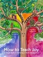 How To Teach Joy: A Simple Guide to Nurturing a Child’s Development