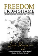 Freedom from Shame: Trauma, Forgiveness, and Healing from Sexual Abuse