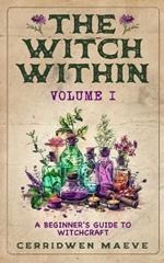 The Witch Within, Volume I: A Beginner's Guide to Witchcraft