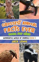 The Grossest Animal Facts Ever Book for Kids: Crazy photos and icky facts about the most shocking animals on the planet!