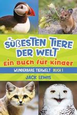 Die s??esten Tiere der Welt Ein Buch f?r Kinder: Faszinierende Fotos und interessante Fakten zu den niedlichsten Tieren der Erde!