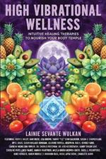 High Vibrational Wellness: Intuitive Healing Therapies to Nourish Your Body Temple