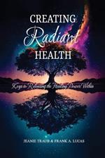 Creating Radiant Health: Keys to Releasing the Healing Power Within