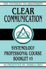 Clear Communication: Systemology Professional Course Booklet #3