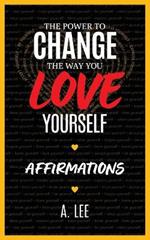 The Power to Change the Way You Love Yourself: Affirmations