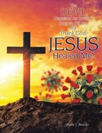 The Devil Disguised as Covid-19 Tried to Kill Me, but Thank God, Jesus Healed Me!