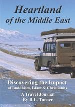 Heartland of the Middle East: Discovering the Impact of Buddhism, Islam & Christianity, A Travel Journal
