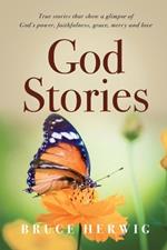 God Stories: True stories that show a glimpse of God's power, faithfulness, grace, mercy and love