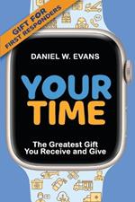 Your Time: (Special Edition for First Responders) The Greatest Gift You Receive and Give