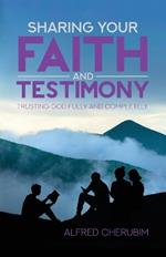 Sharing Your Faith and Testimony: Trusting God Fully and Completely