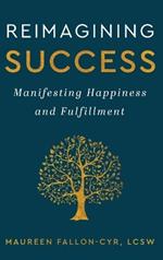 Reimagining Success: Manifesting Happiness and Fulfillment