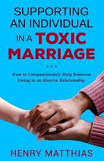 Supporting an Individual in a Toxic Marriage: How to Compassionately Help Someone Living in an Abusive Relationship