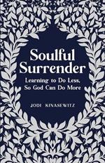 Soulful Surrender: Learning to Do Less, So God Can Do More