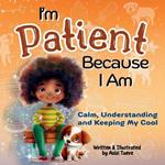 I'm Patient Because I Am: Calm, Understanding and Keeping My Cool