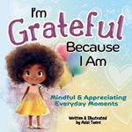 I'm Grateful Because I Am: Mindful & Appreciating Everyday Moments