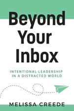 Beyond Your Inbox: Intentional Leadership in a Distracted World x: